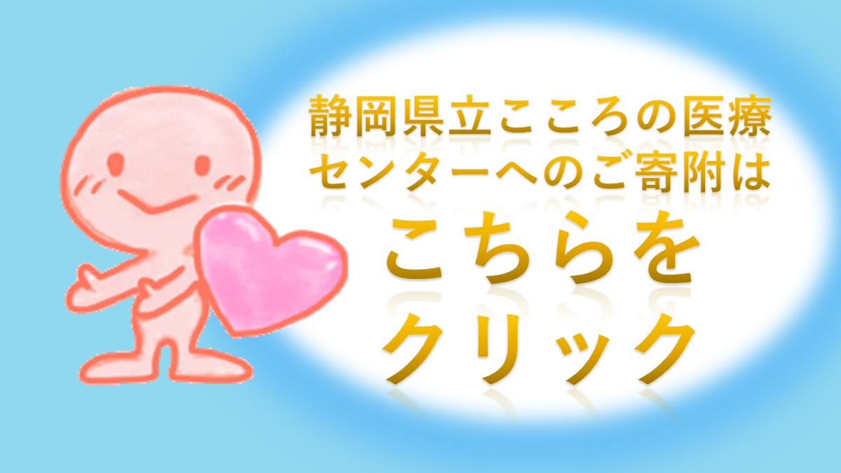 静岡県立こころの医療センターへのご寄附はこちらの画像をクリックしておすすみください。